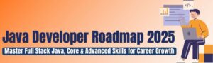 Java Developer Roadmap 2025 – Learn Full Stack Java, Core & Advanced Skills