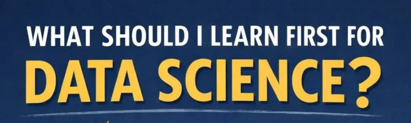 Banner image with text asking what should I learn first for data science aimed at beginners entering the data science field.